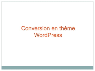 Conversion en thème
    WordPress
 