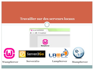 Travailler sur des serveurs locaux




WampServer      Server2Go       LampServer   MampServer
 