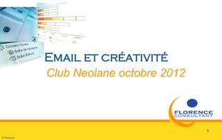 Email et créativité
             Club Neolane octobre 2012



                                         1
B Florence
 