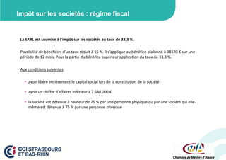 Impôt sur les sociétés : régime fiscal

La SARL est soumise à l’impôt sur les sociétés au taux de 33,3 %.
Possibilité de bénéficier d’un taux réduit à 15 %. Il s’applique au bénéfice plafonné à 38120 € sur une
période de 12 mois. Pour la partie du bénéfice supérieur application du taux de 33,3 %.
Aux conditions suivantes:
 avoir libéré entièrement le capital social lors de la constitution de la société
 avoir un chiffre d’affaires inférieur à 7 630 000 €
 la société est détenue à hauteur de 75 % par une personne physique ou par une société qui ellemême est détenue à 75 % par une personne physique

 