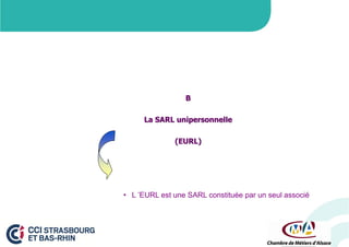 B
La SARL unipersonnelle
(EURL)

• L ’EURL est une SARL constituée par un seul associé

 