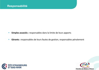 Responsabilité

 Simples associés : responsables dans la limite de leurs apports

 Gérants : responsables de leurs fautes de gestion, responsables pénalement

 