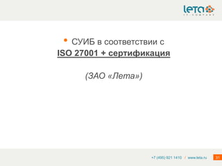 • СУИБ в соответствии с
ISO 27001 + сертификация

     (ЗАО «Лета»)




                     +7 (495) 921 1410 / www.leta.ru   31
 