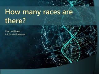 How many races are
there?
Fred Williams
B.S. Electrical Engineering
 