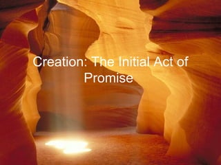 Creation: The Initial Act of
Promise
 