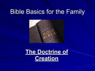 Bible Basics for the Family
The Doctrine of
Creation
 
