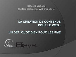 Dorianne Deshaies
Stratège et rédactrice Web chez Elisys




                                         1
 