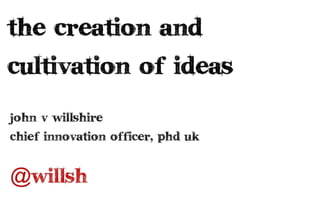 The Creation & Cultivation of Ideas