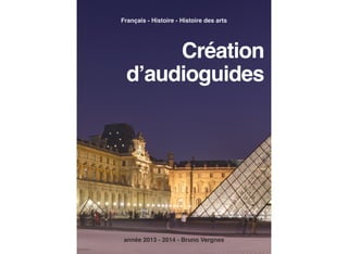 1
Création
d’audioguides
pour et par les élèves
Présenté au PNF 2014 par Bruno Vergnes
 
