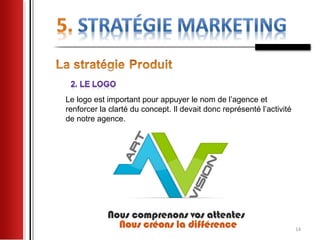 Le logo est important pour appuyer le nom de l’agence et
renforcer la clarté du concept. Il devait donc représenté l’activité
de notre agence.




                                                                       14
 