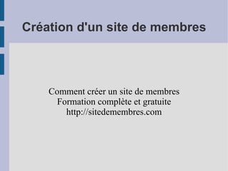 Création d'un site de membres Comment créer un site de membres Formation complète et gratuite http://sitedemembres.com 