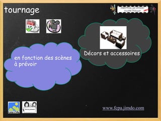 tournage



                           Décors et accessoires
  en fonction des scènes
  à prévoir




                                 www.fcpa.jimdo.com
 