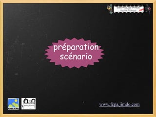 préparation
 scénario




              www.fcpa.jimdo.com
 