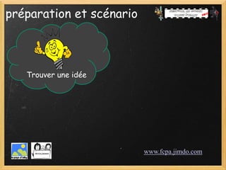 préparation et scénario



   Trouver une idée




                          www.fcpa.jimdo.com
 