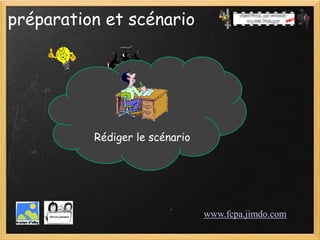 préparation et scénario




          Rédiger le scénario




                                www.fcpa.jimdo.com
 