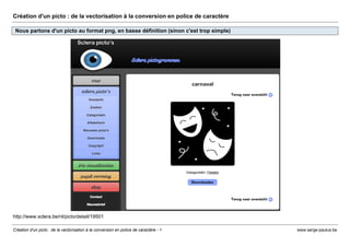 Création d'un picto : de la vectorisation à la conversion en police de caractère
Nous partons d'un picto au format png, en basse définition (sinon c'est trop simple)
http://www.sclera.be/nl/picto/detail/19501
Création d'un picto : de la vectorisation à la conversion en police de caractère - 1 www.serge-paulus.be
 