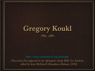 Gregory Koukl


                http://www.seanmcdowell.org/index.php
This article first appeared in the Apologetics Study Bible For Students,
         edited by Sean McDowell (Broadman Holman, 2010)
 