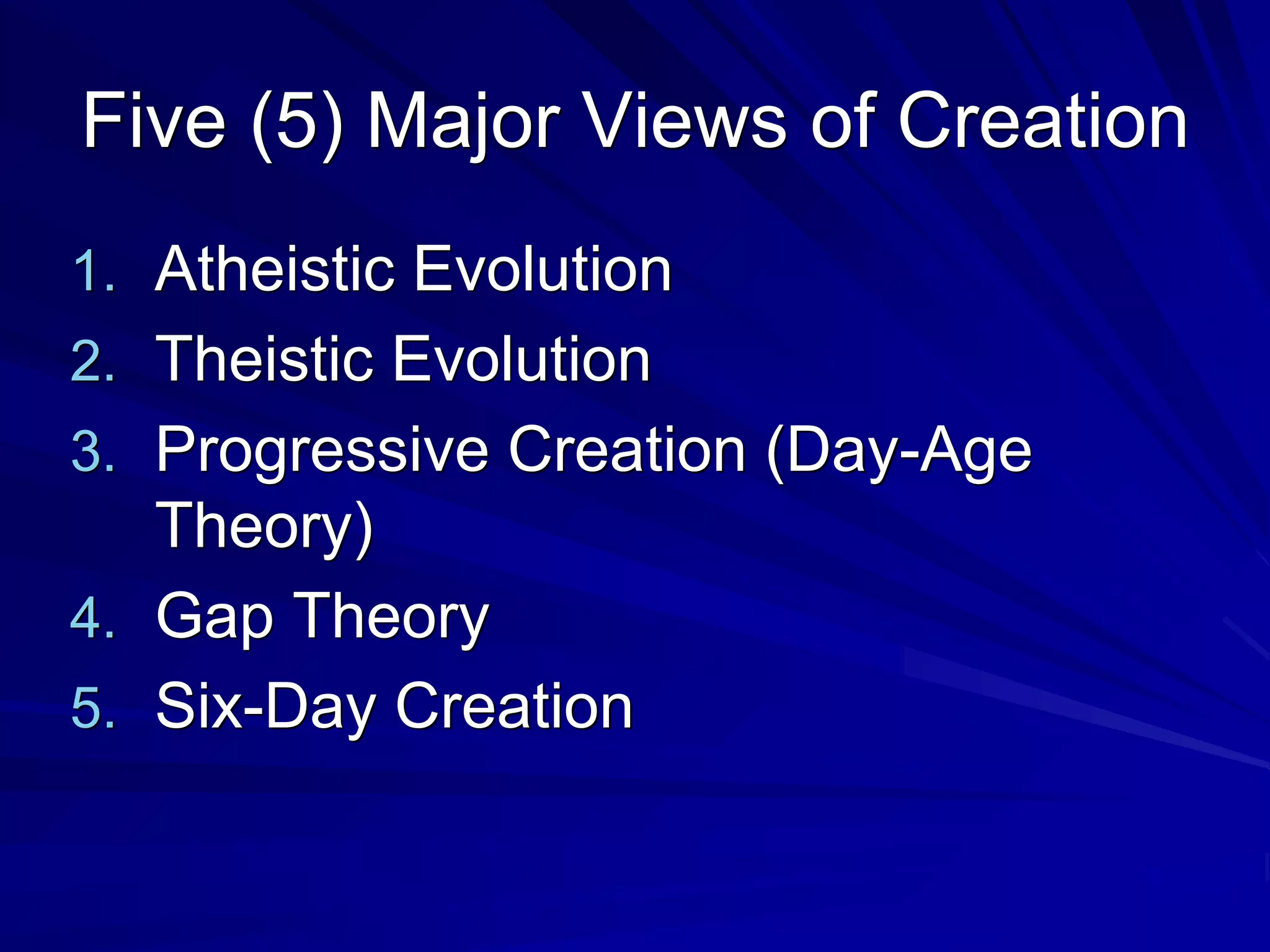 Five (5) Major Views of Creation
1. Atheistic Evolution
2. Theistic Evolution
3. Progressive Creation (Day-Age
Theory)
4. Gap Theory
5. Six-Day Creation
 