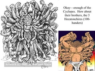 Okay—enough of the
Cyclopes. How about
 their brothers, the 3
 Hecatonchires (100-
       handers)
 