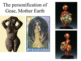 The personification of
 Geae, Mother Earth
 
