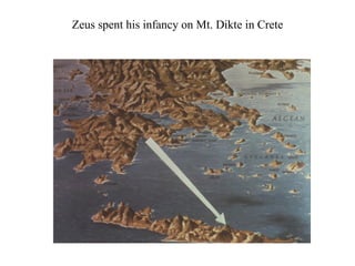 Zeus spent his infancy on Mt. Dikte in Crete
 