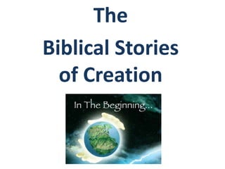 The
Biblical Stories
of Creation
 