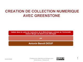 CREATION DE COLLECTION NUMERIQUE
AVEC GREENSTONE
Création de collection numérique avec
Greenstone : Didacticiel
123/02/2009
1
 