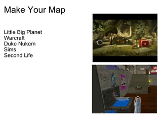 Make Your Map Little Big Planet Warcraft Duke Nukem Sims Second Life 