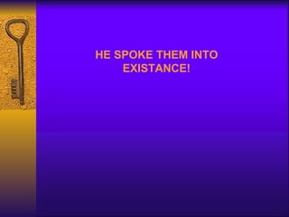 HE SPOKE THEM INTO EXISTANCE! 