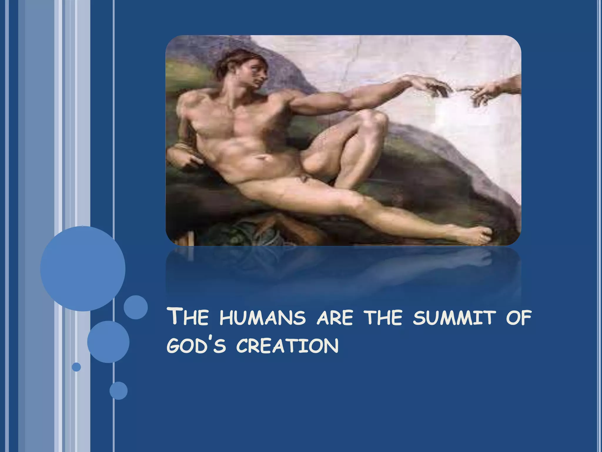 THE HUMANS ARE THE SUMMIT OF
GOD’S CREATION
 
