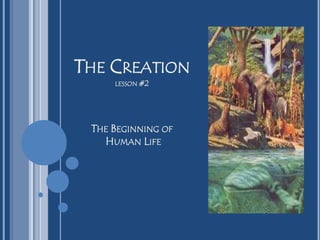 THE CREATION
LESSON #2
THE BEGINNING OF
HUMAN LIFE
 