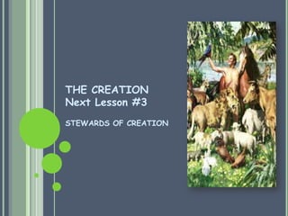 THE CREATION
Next Lesson #3
STEWARDS OF CREATION
 