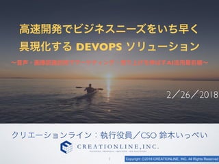 Copyright ?2018 CREATIONLINE, INC. All Rights Reserved
_kǥӥͥ˩`򤤤礯
߬F DEVOPS `
?JRgǥީ`ƥ?ӤϤФAIǰ
2262018
ꥨ`饤󣺈ۆTCSO ľäڤ
1
 