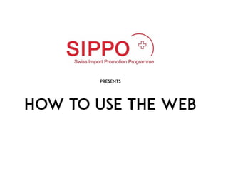 How to use the web
Presents
 