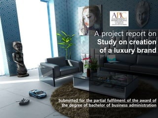 Submitted for the partial fulfilment of the award of
the degree of bachelor of business administration
A project report on
Study on creation
of a luxury brand
ALLPPT.com _ Free PowerPoint Templates, Diagrams and Charts
 