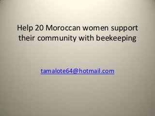 Help 20 Moroccan women support
their community with beekeeping


      tamalote64@hotmail.com
 