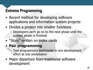 44
Extreme Programming
• Recent method for developing software
applications and information system projects
• Divides a pr...