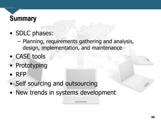 46
Summary
• SDLC phases:
– Planning, requirements gathering and analysis,
design, implementation, and maintenance
• CASE ...