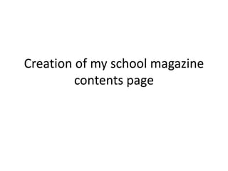 Creation of my school magazine
contents page
 