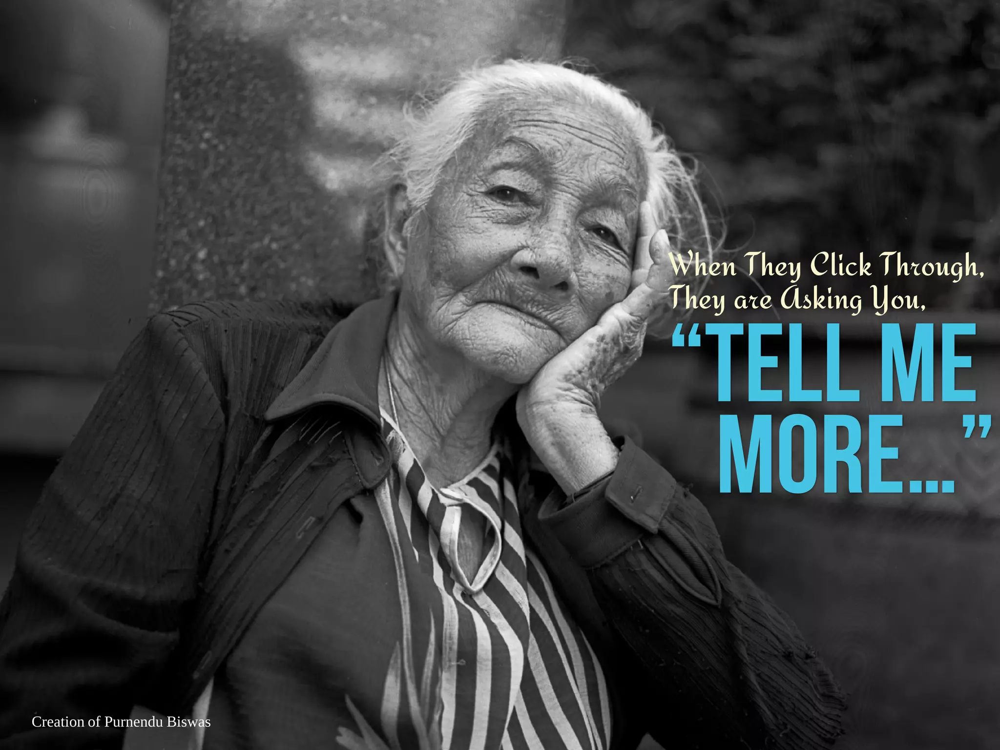 When They Click Through,
“Tell Me
More…”
They are Asking You,
Creation of Purnendu Biswas