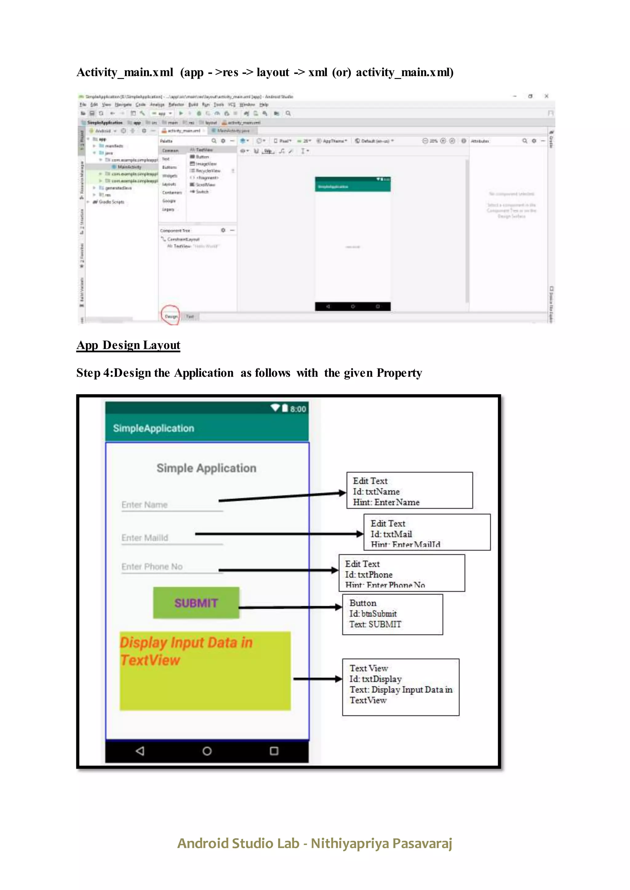 Android Studio Lab - Nithiyapriya Pasavaraj
Activity_main.xml (app - >res -> layout -> xml (or) activity_main.xml)
App Design Layout
Step 4:Design the Application as follows with the given Property
 
