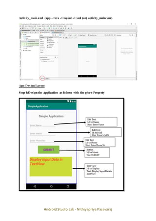 Android Studio Lab - Nithiyapriya Pasavaraj
Activity_main.xml (app - >res -> layout -> xml (or) activity_main.xml)
App Design Layout
Step 4:Design the Application as follows with the given Property
 