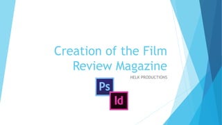 Creation of the Film
Review Magazine
HELK PRODUCTIONS
 
