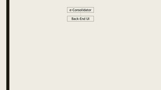 e-Consolidator
Back-End UI
 