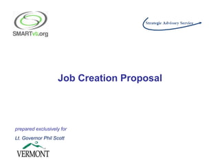 Job Creation Proposal
prepared exclusively for
Lt. Governor Phil Scott
 