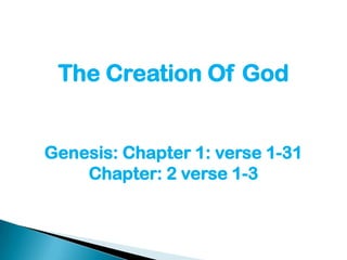 The Creation Of God


Genesis: Chapter 1: verse 1-31
    Chapter: 2 verse 1-3
 