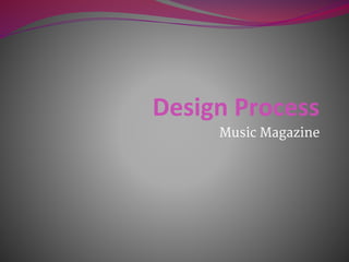 Design Process
Music Magazine

 
