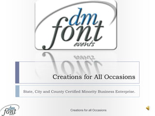 Creations for All Occasions State, City and County Certified Minority Business Enterprise. Creations for all Occasions 