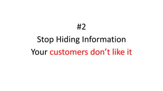 #2
Stop Hiding Information
Your customers don’t like it
 