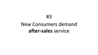 #3
New Consumers demand
after-sales service
 